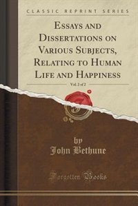 Essays and Dissertations on Various Subjects, Relating to Human Life and Happiness, Vol. 2 of 2 (Classic Reprint)