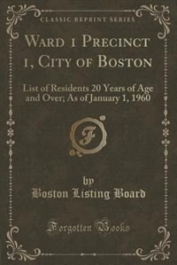 Ward 1 Precinct 1, City of Boston: List of Residents 20 Years of Age and Over; As of January 1, 1960 (Classic Reprint)