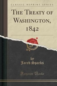 The Treaty of Washington, 1842 (Classic Reprint)