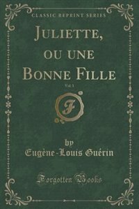 Front cover_Juliette, ou une Bonne Fille, Vol. 1 (Classic Reprint)