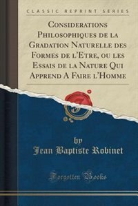 Front cover_Considerations Philosophiques de la Gradation Naturelle des Formes de l'Etre, ou les Essais de la Nature Qui Apprend A Faire l'Homme (Classic Reprint)