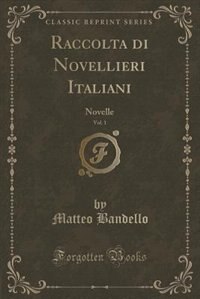 Raccolta di Novellieri Italiani, Vol. 1: Novelle (Classic Reprint)
