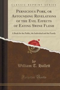 Front cover_Pernicious Pork, or Astounding Revelations of the Evil Effects of Eating Swine Flesh