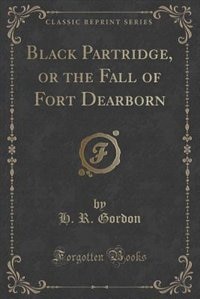 Front cover_Black Partridge, or the Fall of Fort Dearborn (Classic Reprint)
