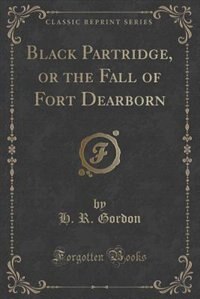 Front cover_Black Partridge, or the Fall of Fort Dearborn (Classic Reprint)
