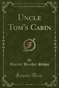 Uncle Tom's Cabin (Classic Reprint) de Harriet Beecher Stowe