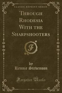 Couverture_Through Rhodesia With the Sharpshooters (Classic Reprint)