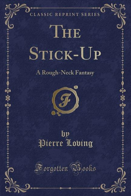 The Stick-Up: A Rough-Neck Fantasy (Classic Reprint)