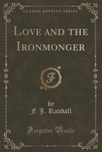 Love and the Ironmonger (Classic Reprint)