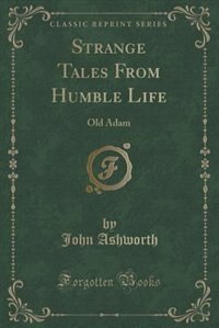 Strange Tales From Humble Life: Old Adam (Classic Reprint)