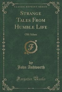 Strange Tales From Humble Life: Old Adam (Classic Reprint)
