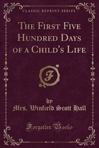 Front cover_The First Five Hundred Days of a Child's Life (Classic Reprint)