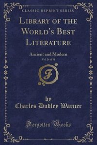 Library of the World's Best Literature, Vol. 24 of 31: Ancient and Modern (Classic Reprint)