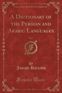 Front cover_A Dictionary of the Persian and Arabic Languages, Vol. 1 (Classic Reprint)