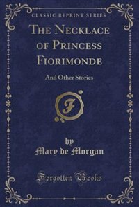 The Necklace of Princess Fiorimonde: And Other Stories (Classic Reprint)
