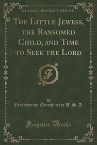 Front cover_The Little Jewess, the Ransomed Child, and Time to Seek the Lord (Classic Reprint)
