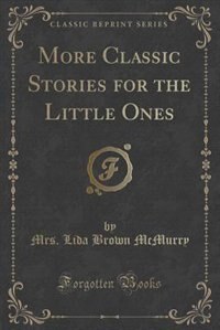 Front cover_More Classic Stories for the Little Ones (Classic Reprint)