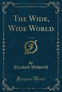 Couverture_The Wide, Wide World, Vol. 2 of 2 (Classic Reprint)