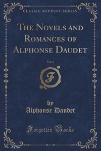 Front cover_The Novels and Romances of Alphonse Daudet, Vol. 6 (Classic Reprint)
