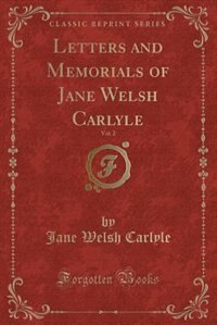 Letters and Memorials of Jane Welsh Carlyle, Vol. 2 (Classic Reprint)