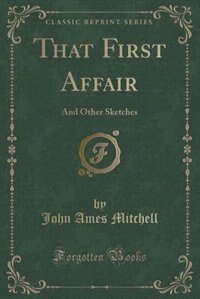 That First Affair: And Other Sketches (Classic Reprint)