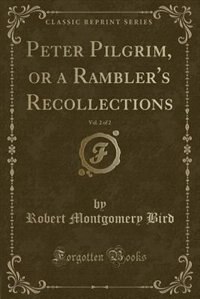 Couverture_Peter Pilgrim, or a Rambler's Recollections, Vol. 2 of 2 (Classic Reprint)
