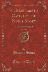 St. Margaret's Cave, or the Nun's Story, Vol. 3 of 4: An Ancient Legend (Classic Reprint)