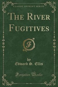 Front cover_The River Fugitives (Classic Reprint)