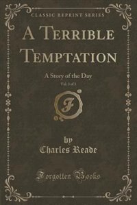 A Terrible Temptation, Vol. 3 of 3: A Story of the Day (Classic Reprint)