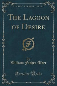 The Lagoon of Desire (Classic Reprint)