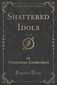 Front cover_Shattered Idols, Vol. 3 of 3 (Classic Reprint)