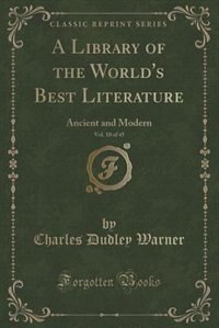 A Library of the World's Best Literature, Vol. 10 of 45: Ancient and Modern (Classic Reprint)
