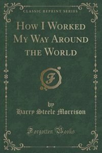 Couverture_How I Worked My Way Around the World (Classic Reprint)