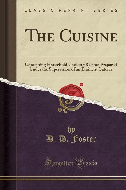 The Cuisine: Containing Household Cooking Recipes Prepared Under the Supervision of an Eminent Caterer (Classic