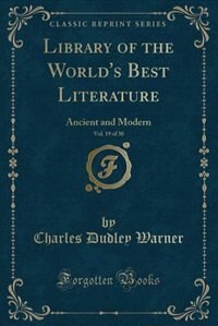 Library of the World's Best Literature, Vol. 19 of 30: Ancient and Modern (Classic Reprint)