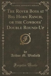 Front cover_The Rover Boys at Big Horn Ranch, or the Cowboys' Double Round-Up (Classic Reprint)