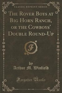 Front cover_The Rover Boys at Big Horn Ranch, or the Cowboys' Double Round-Up (Classic Reprint)