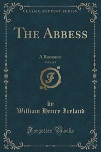 The Abbess, Vol. 1 of 3: A Romance (Classic Reprint)