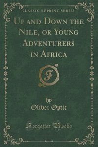 Front cover_Up and Down the Nile, or Young Adventurers in Africa (Classic Reprint)