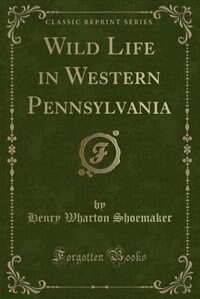 Front cover_Wild Life in Western Pennsylvania (Classic Reprint)