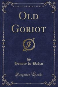 Old Goriot (Classic Reprint)