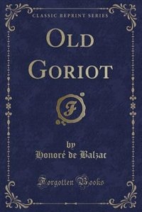 Old Goriot (Classic Reprint)