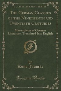 The German Classics of the Nineteenth and Twentieth Centuries: Masterpieces of German Literature, Translated Into English (Classic Reprint)