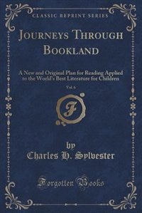 Journeys Through Bookland, Vol. 6: A New and Original Plan for Reading Applied to the World's Best Literature for Children (Classic Re