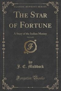 The Star of Fortune, Vol. 1 of 2: A Story of the Indian Mutiny (Classic Reprint)
