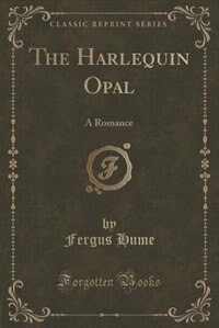 The Harlequin Opal: A Romance (Classic Reprint)