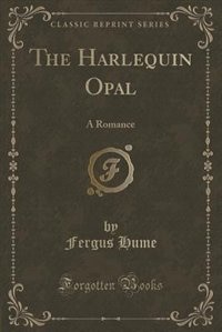 The Harlequin Opal: A Romance (Classic Reprint)