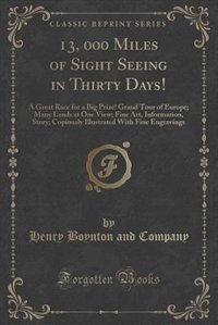 13, 000 Miles of Sight Seeing in Thirty Days!: A Great Race for a Big Prize! Grand Tour of Europe; Many Lands at One View; Fine Art, Information,