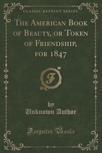 Couverture_The American Book of Beauty, or Token of Friendship, for 1847 (Classic Reprint)