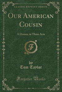 Our American Cousin: A Drama, in Three Acts (Classic Reprint)